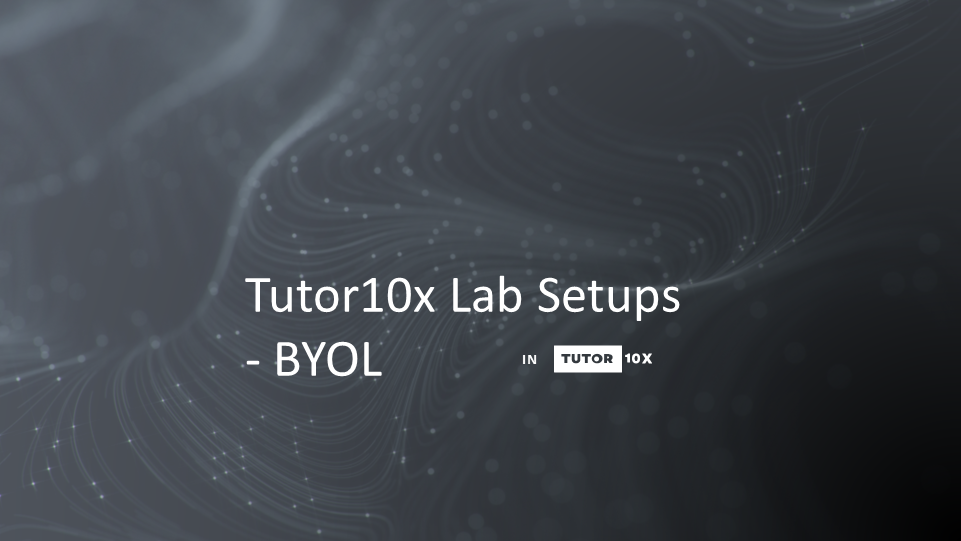 Tutor10x Labs Setup - Bring Your Own Labs